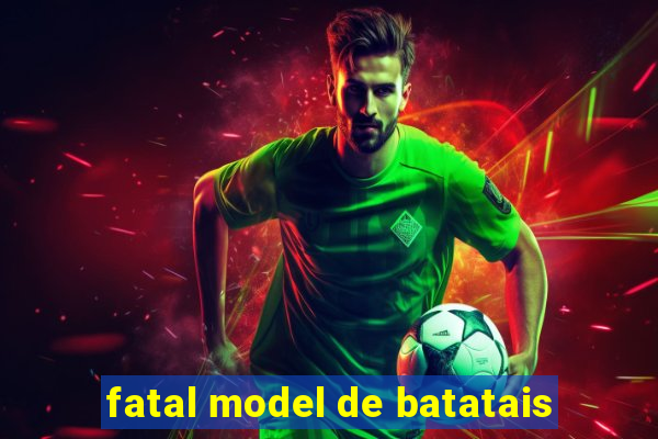 fatal model de batatais